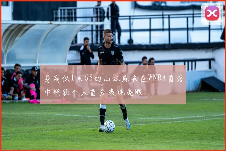 身高仅1米65的山本麻衣在WNBA首秀中斩获个人首分表现亮眼